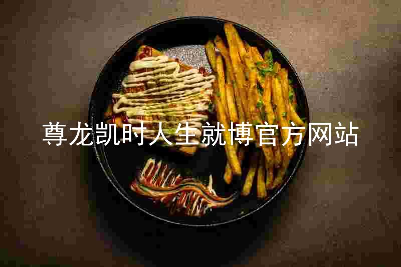 尊龙凯时人生就博官方网站