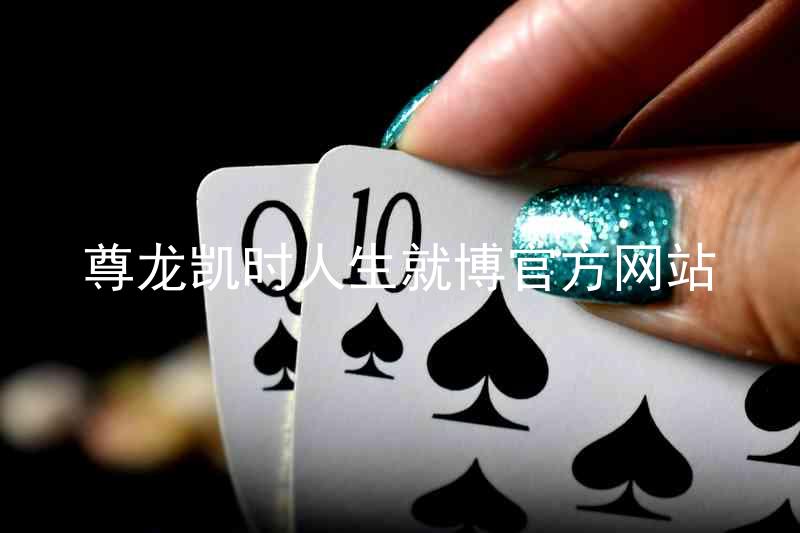 尊龙凯时人生就博官方网站